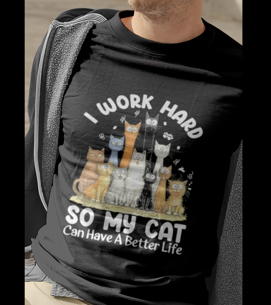 I Work Hard So My Cat Can Have A Better Life Funny Cartoon Cats T-Shirt