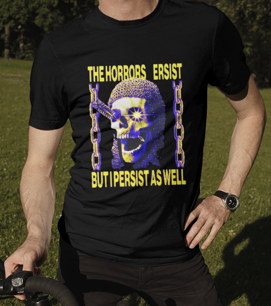 The Horrors Persist But I Persist As Well Skull Chains T-Shirt