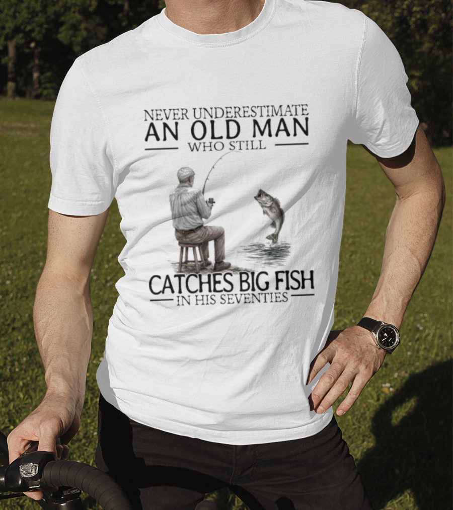 Never Underestimate An Old Man Who Catches Big Fish In His Seventies T-Shirt