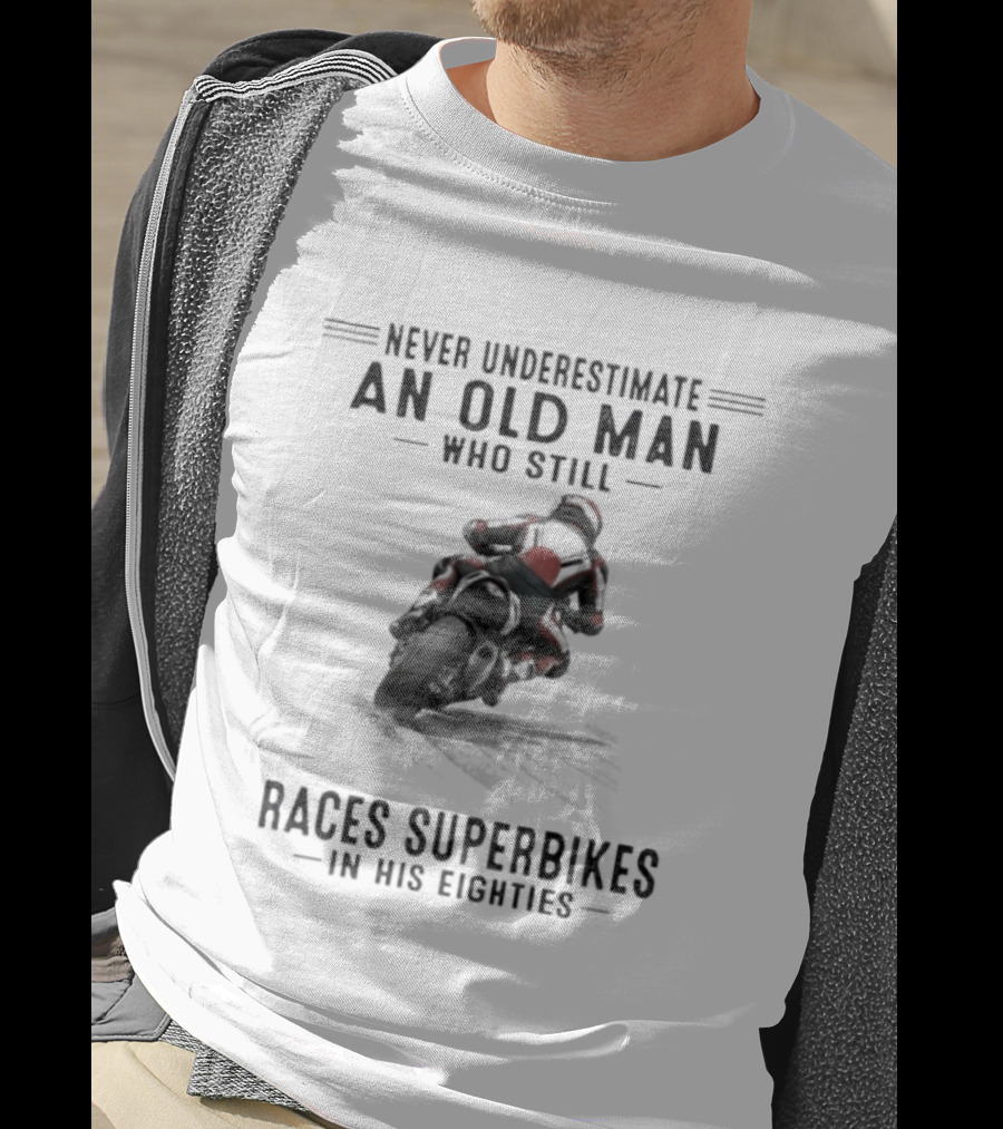 Never Underestimate An Old Man Who Still Races Superbikes In His Eighties T-Shirt
