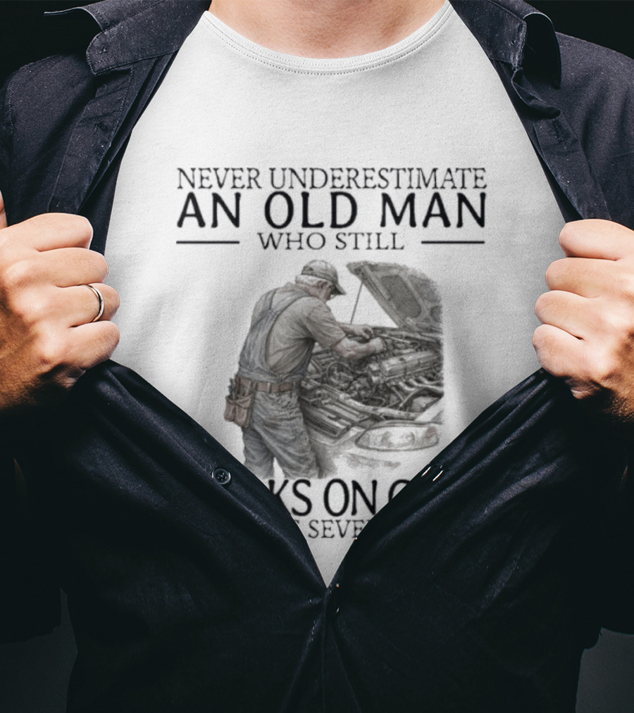 Never Underestimate An Old Man Who Still Works On Cars In His Seventies T-Shirt