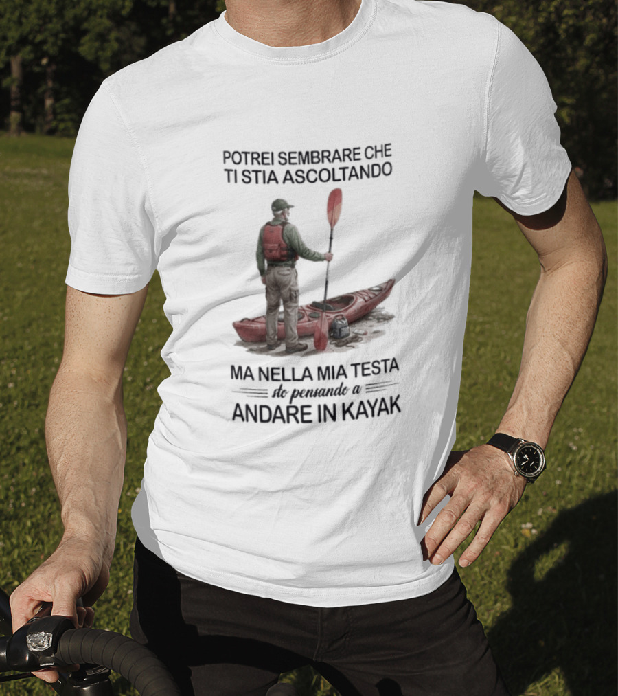 Potrei Sembrare Che Ti Stia Ascoltando Ma Nella Mia Testa Sto Pensando A Andare In Kayak T-Shirt