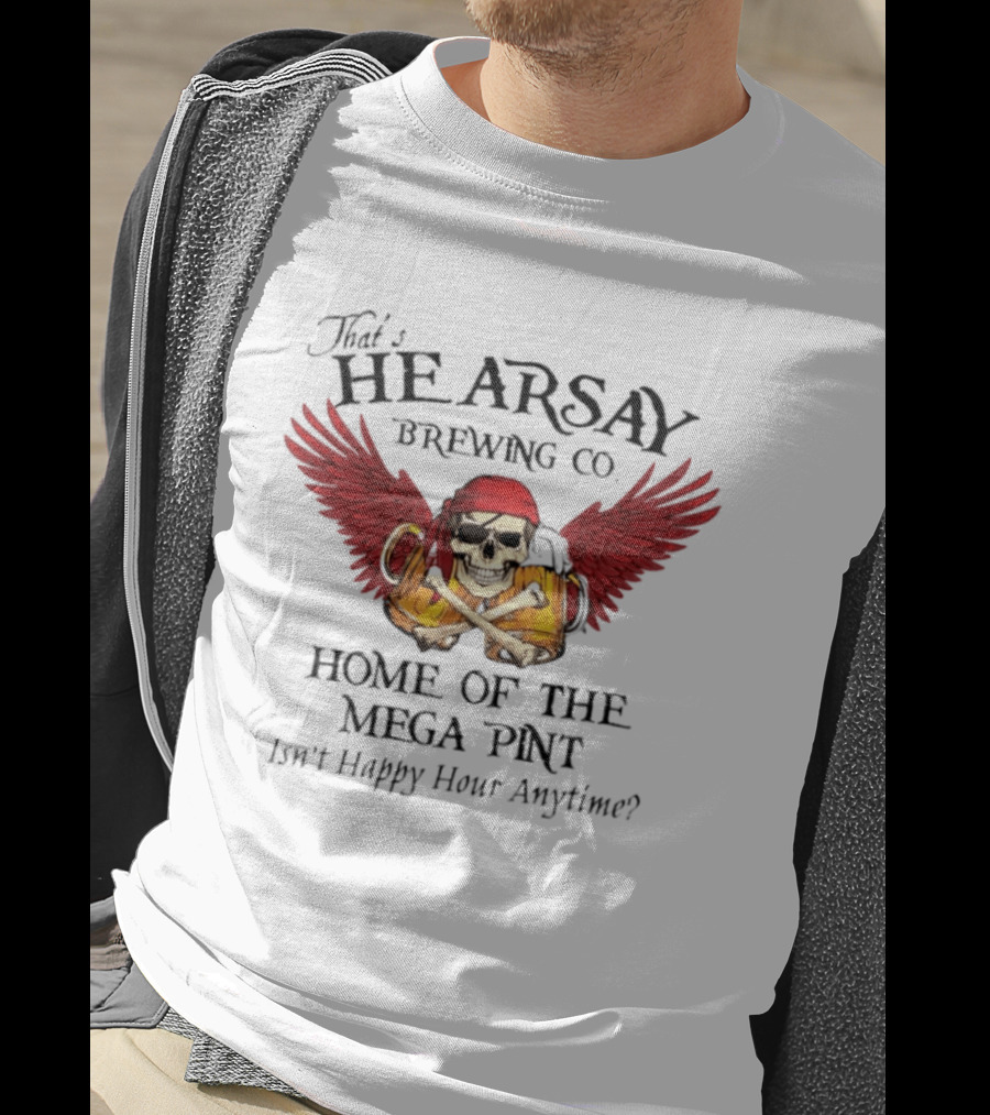 That's Hearsay Brewing Co Home Of The Mega Pint Isn't Happy Hour Anytime Skull Wings Beer T-Shirt