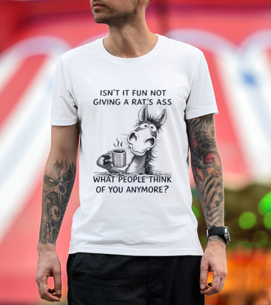 Isn't It Fun Not Giving A Rat's Ass What People Think Of You Anymore Coffee Drinker T-Shirt