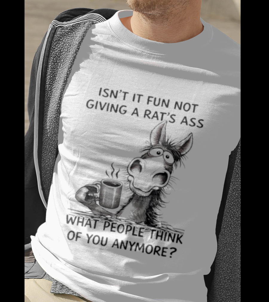 Isn't It Fun Not Giving A Rat's Ass What People Think Of You Anymore Coffee Drinker T-Shirt