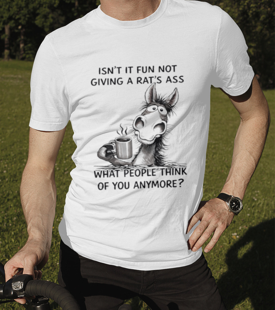 Isn't It Fun Not Giving A Rat's Ass What People Think Of You Anymore Coffee Drinker T-Shirt