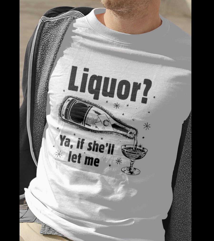 Liquor Ya If She'll Let Me Bottle Glass Star Bubbles T-Shirt