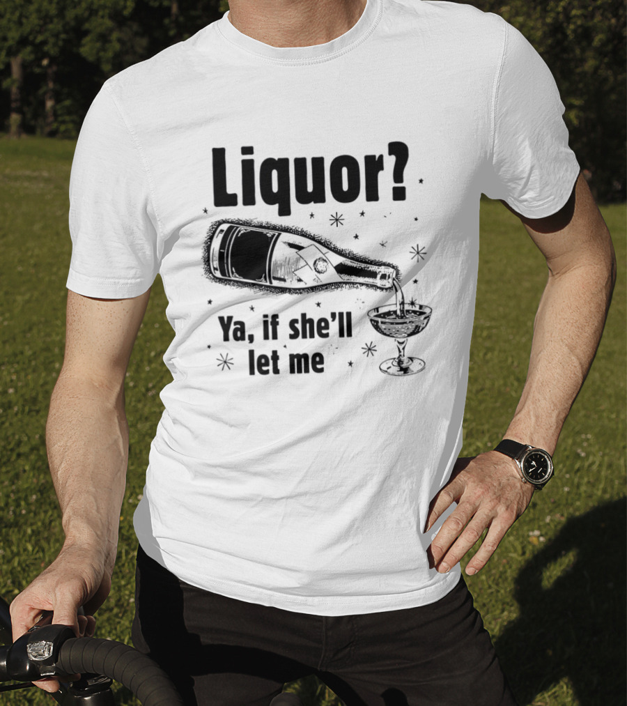 Liquor Ya If She'll Let Me Bottle Glass Star Bubbles T-Shirt