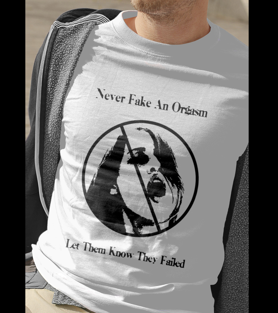 Never Fake An Orgasm Let Them Know They Failed Empowering T-Shirt