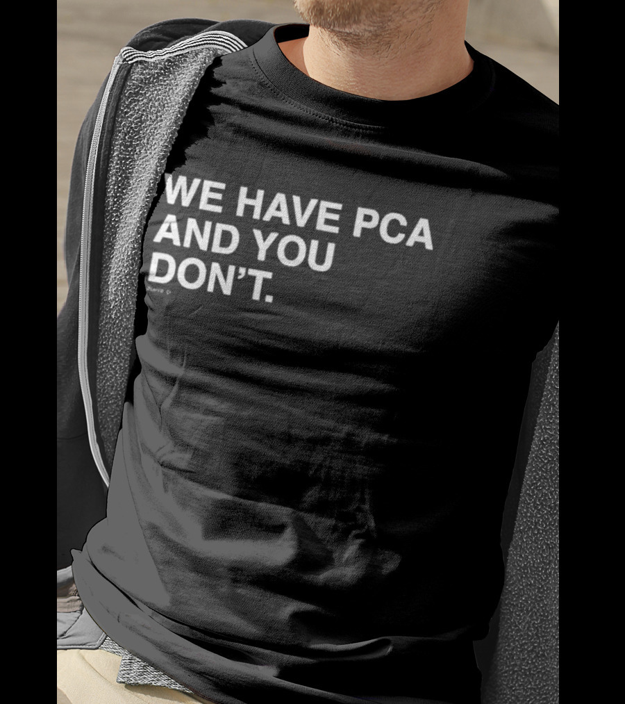 We Have Pca And You Don't Chicago Cubs Fans T-Shirt