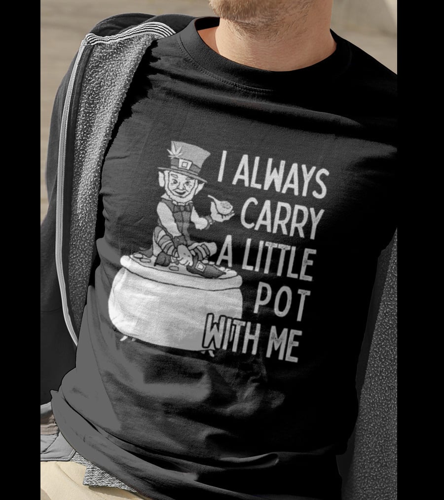 I Always Carry A Little Pot With Me St Patricks Day Leprechaun Hat T-Shirt