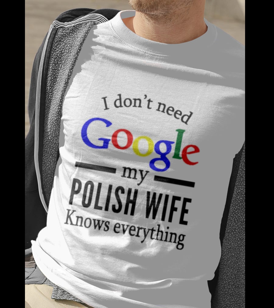 I Don't Need Google My Polish Wife Knows Everything T-Shirt
