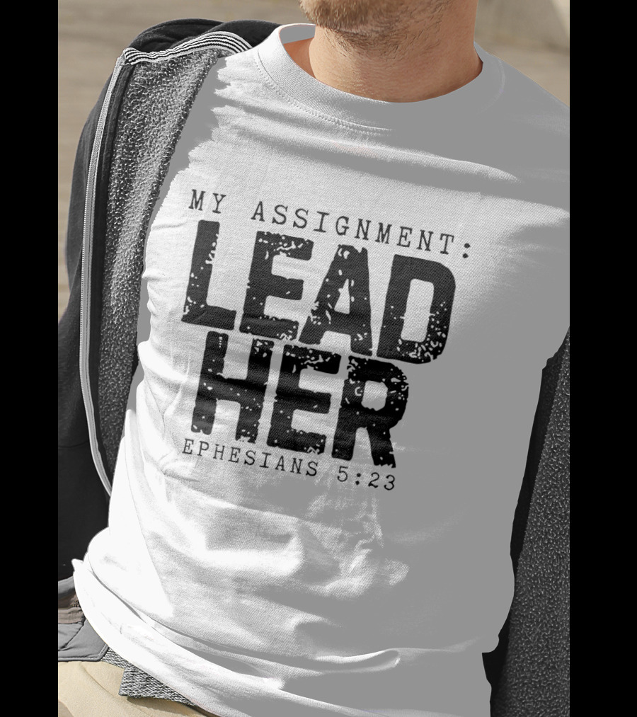 My Assignment Lead Her Ephesians 5 23 T-Shirt