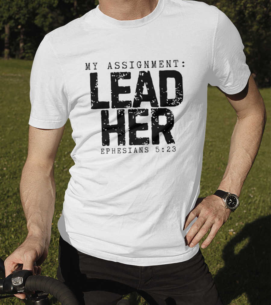 My Assignment Lead Her Ephesians 5 23 T-Shirt