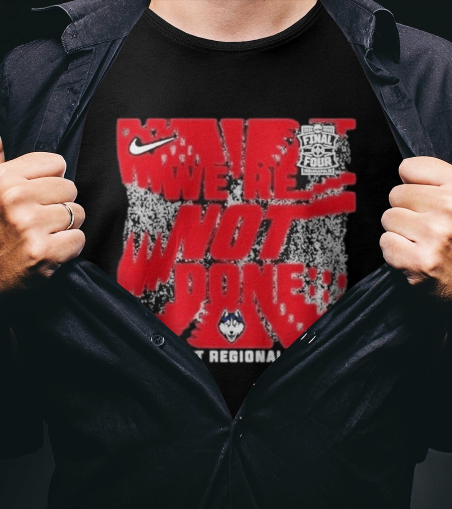 UConn Huskies Nike 2026 East Regional Champs We Are Not Done Final Four T-Shirt
