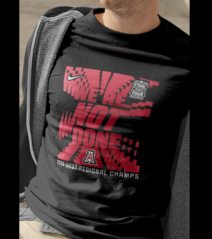 March Madness Final Four Arizona Wildcats 2026 West Regional Champs We're Not Done T-Shirt