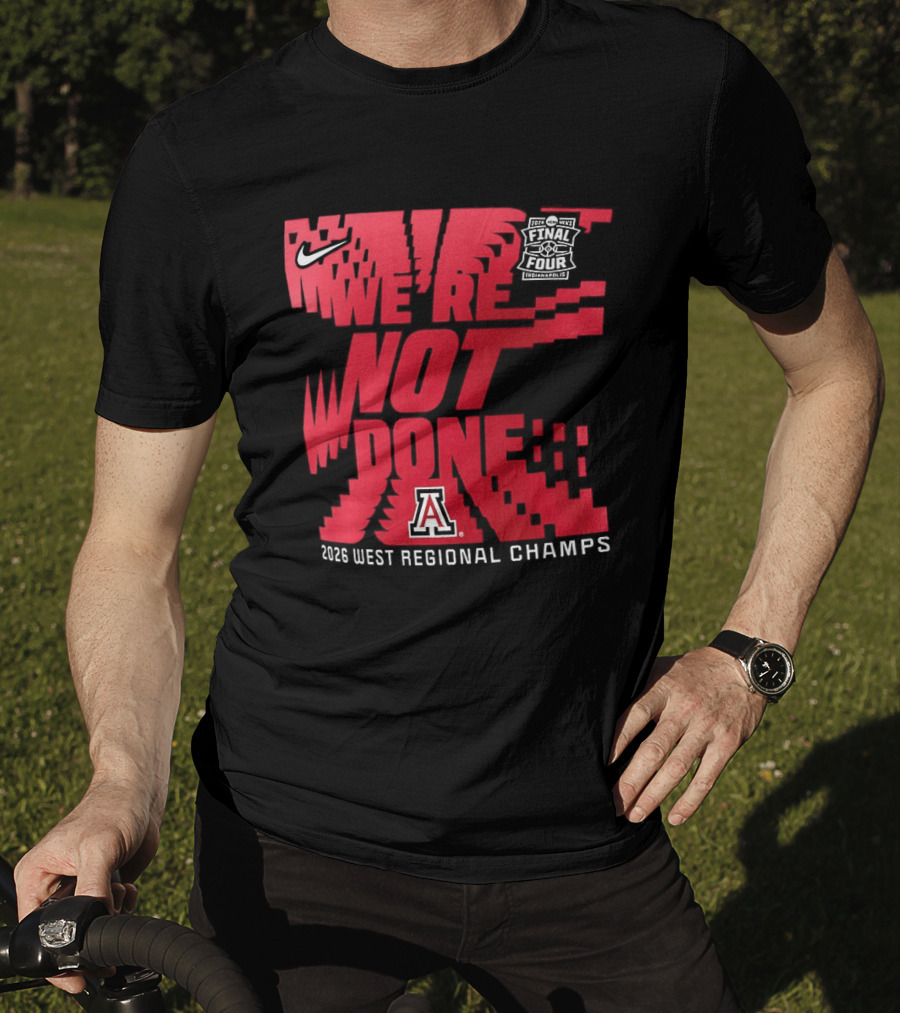 March Madness Final Four Arizona Wildcats 2026 West Regional Champs We're Not Done T-Shirt