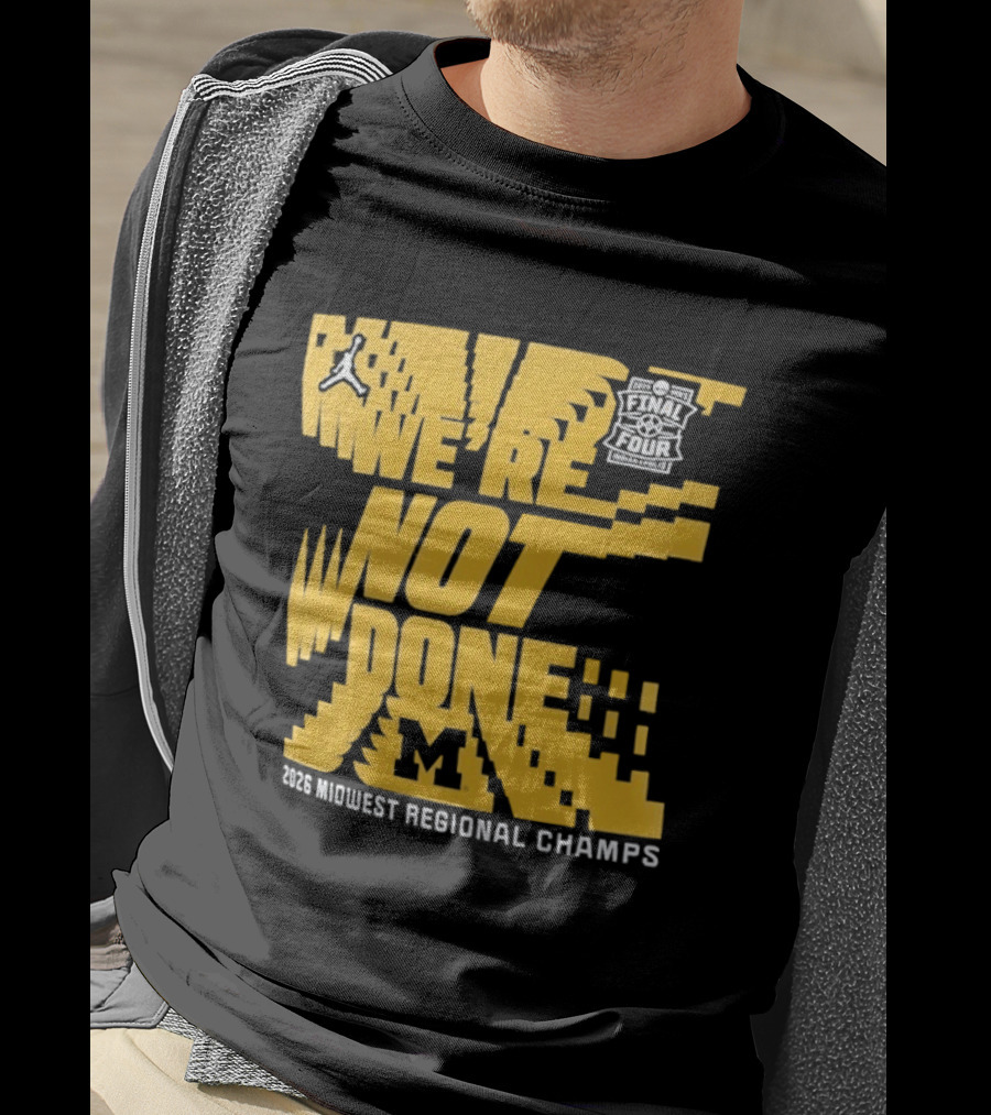 Michigan Wolverines 2026 Midwest Regional Champs We're Not Done March Madness Jordan Brand T-Shirt