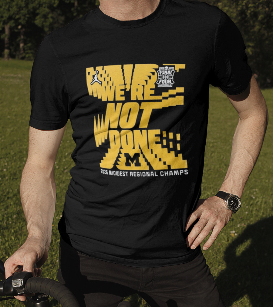 Michigan Wolverines 2026 Midwest Regional Champs We're Not Done March Madness Jordan Brand T-Shirt