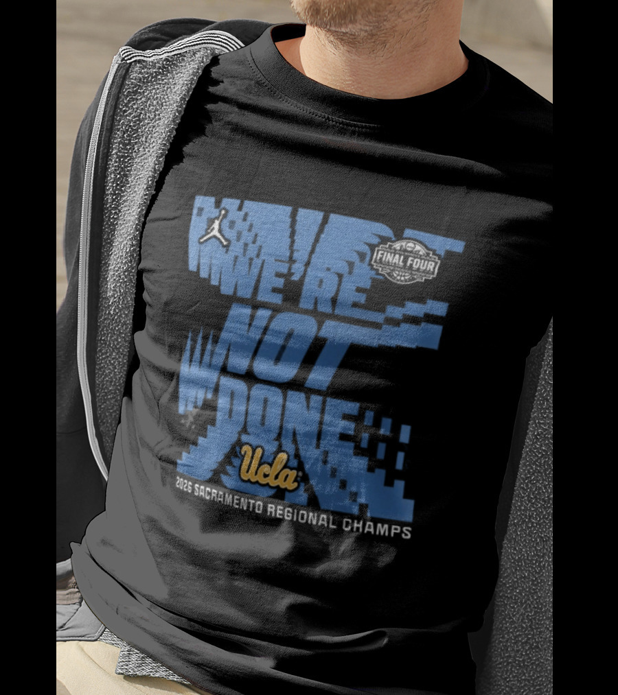 We're Not Done UCLA Bruins 2026 NCAA Women's Basketball Tournament Midwest Regional Champs T-Shirt