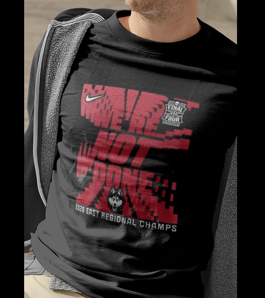 UConn Huskies We're Not Done 2026 NCAA East Regional Champs T-Shirt