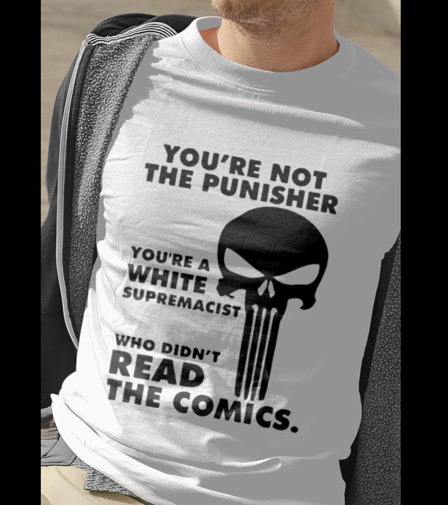 You're Not The Punisher You're A White Supremacist Who Didn't Read The Comics T-Shirt