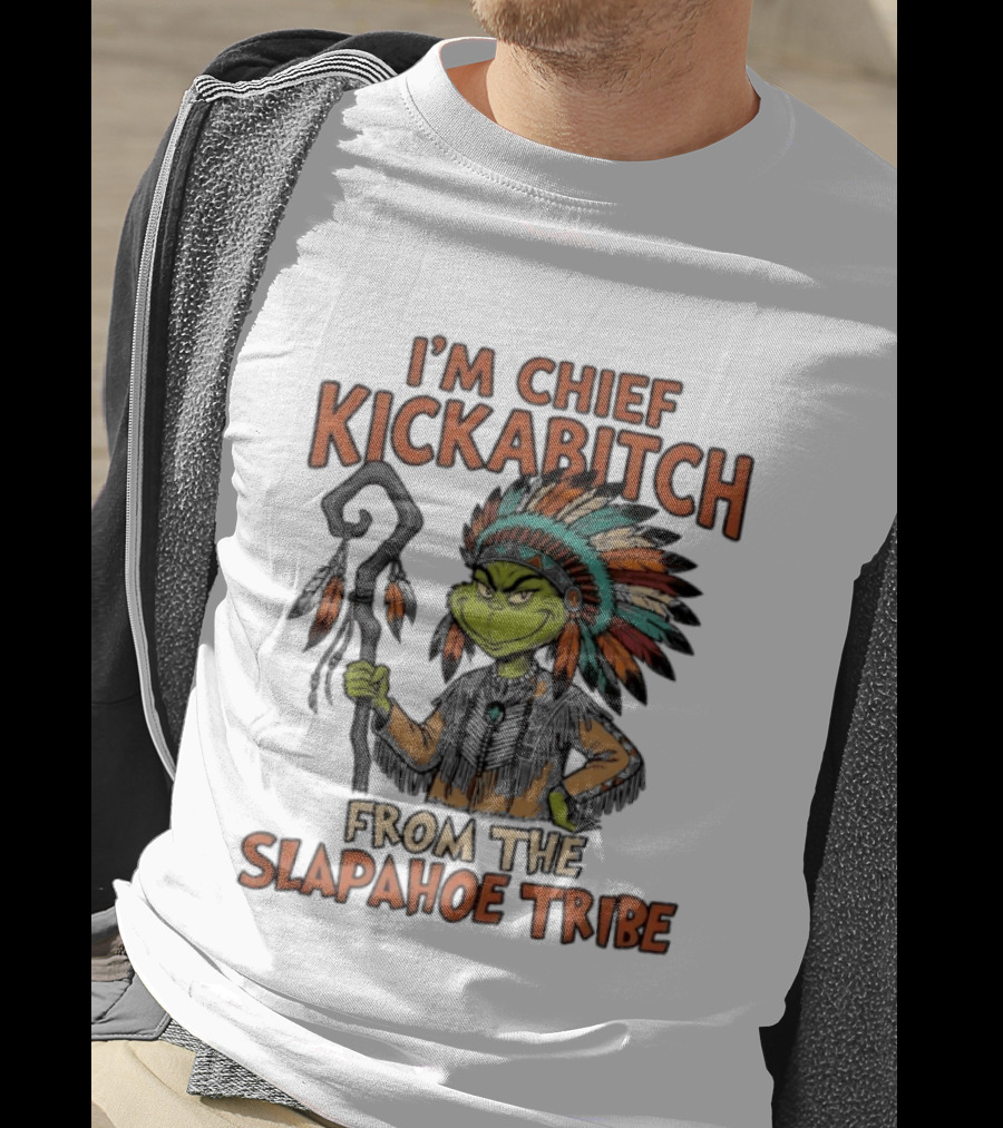 I'm Chief Kickabitch From The Slapahoe Tribe Grinch T-Shirt
