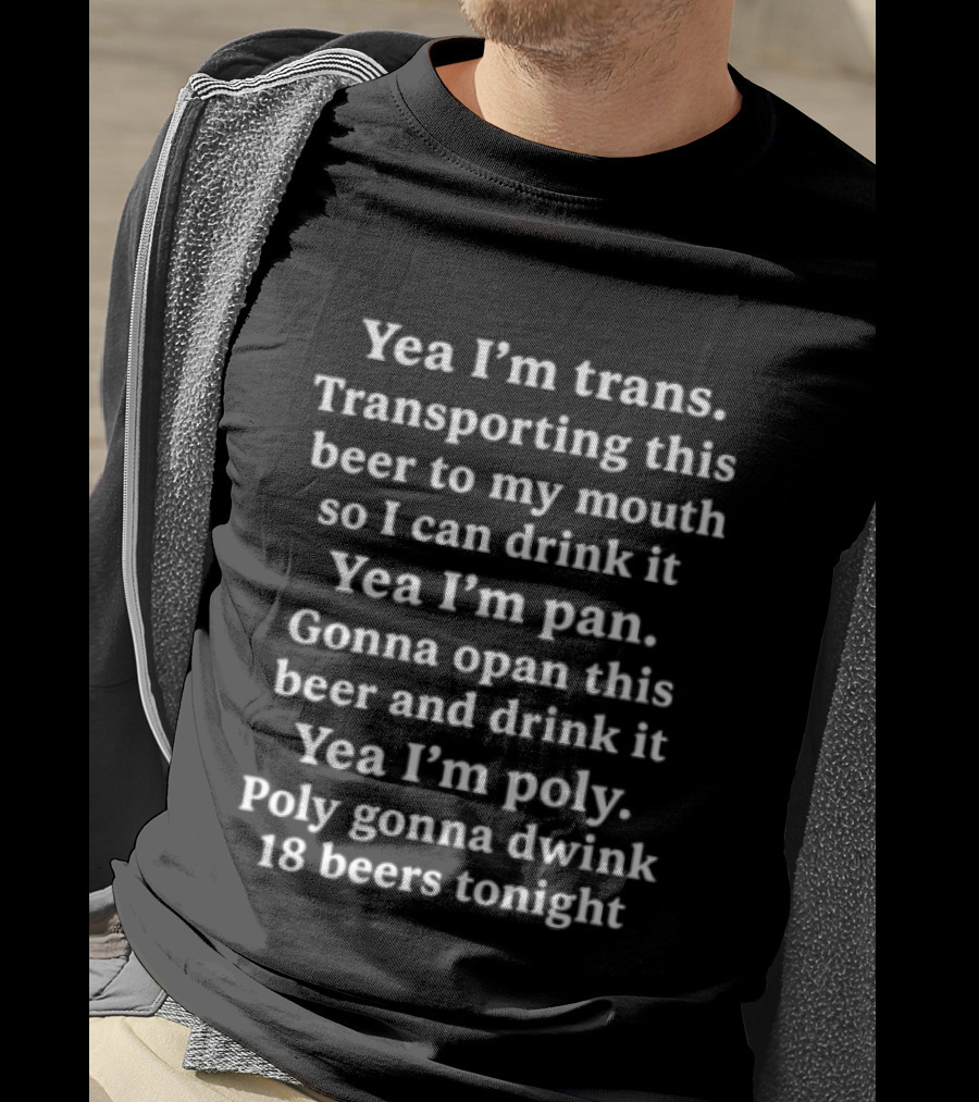 Yea I'm Trans Pan Poly Transporting Beer And Drinking 18 Beers Tonight T-Shirt