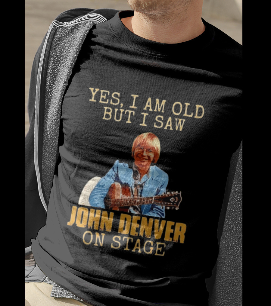 Yes I Am Old But I Saw John Denver On Stage T-Shirt