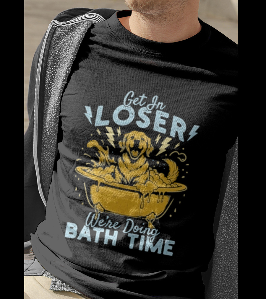 Get In Loser We're Doing Bath Time Funny Dog In Bathtub T-Shirt