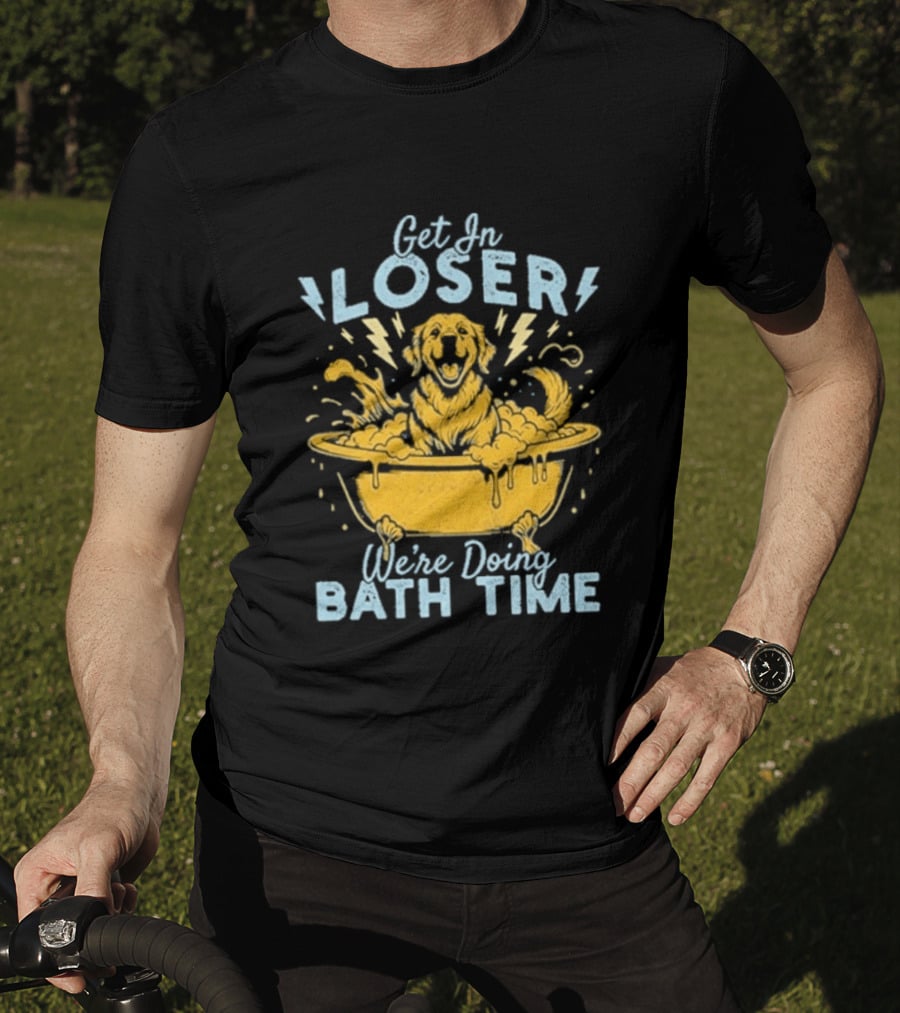 Get In Loser We're Doing Bath Time Funny Dog In Bathtub T-Shirt