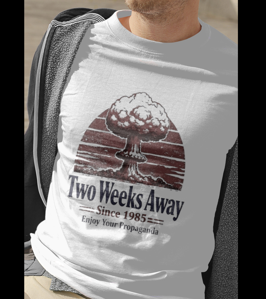 Two Weeks Away Since 1985 Enjoy Your Propaganda Nuclear Explosion T-Shirt