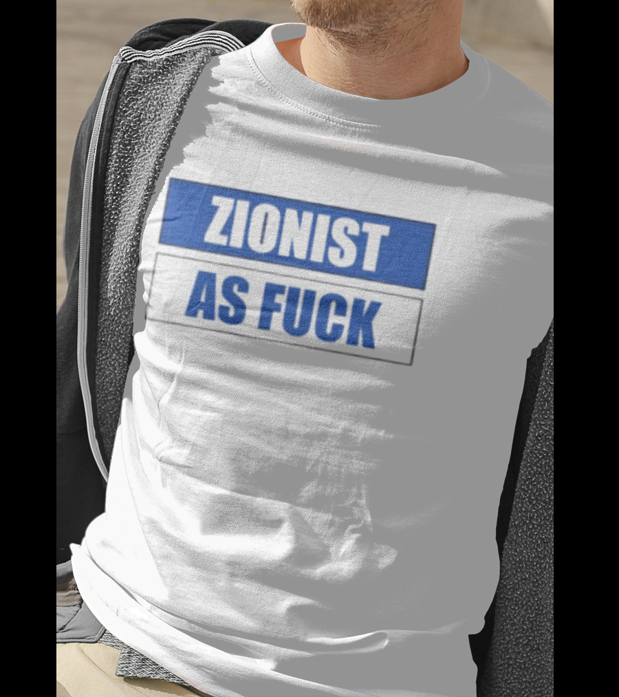 Zionist As Fuck T-Shirt