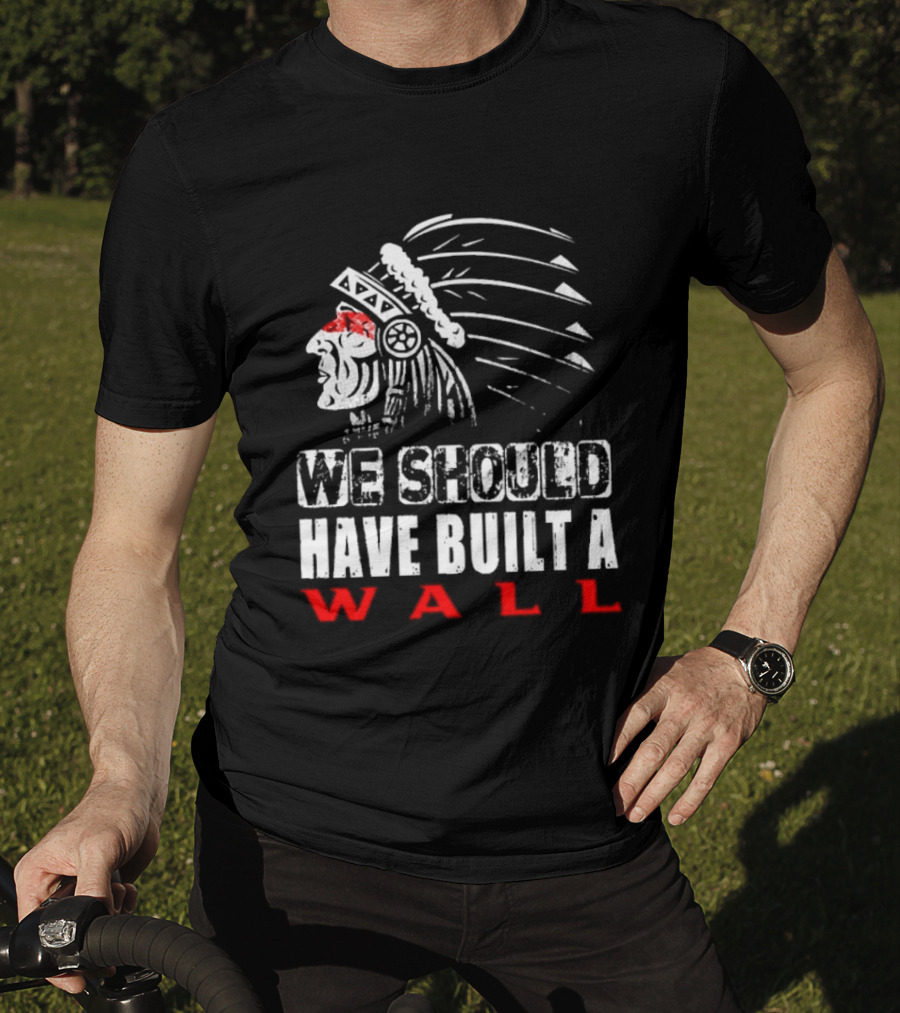 Native American Headdress We Should Have Built A Wall T-Shirt