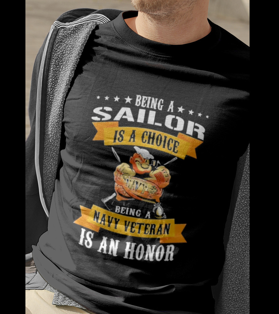 Being A Sailor Is A Choice Being A Navy Veteran Is An Honor T-Shirt