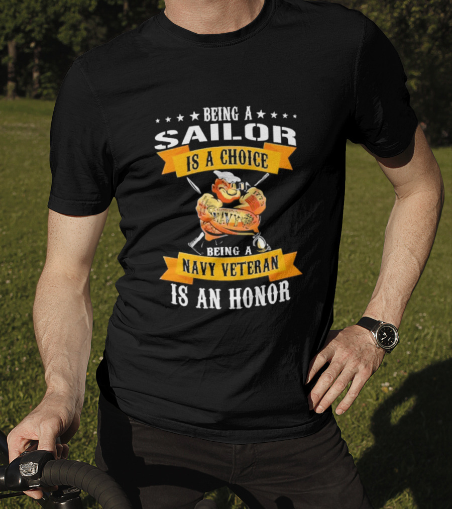 Being A Sailor Is A Choice Being A Navy Veteran Is An Honor T-Shirt