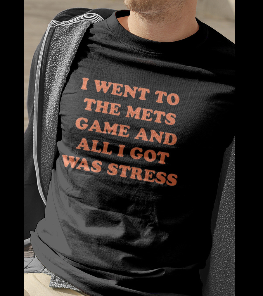 I Went To The Mets Game And All I Got Was Stress New York Mets Baseball Fan Humor T-Shirt