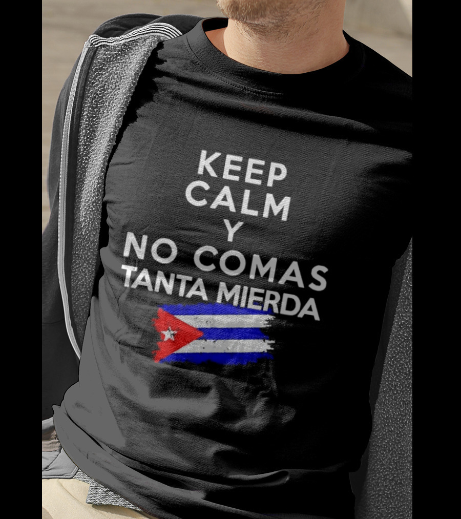 Keep Calm Y No Comas Tanta Mierda Cuban Flag T-Shirt