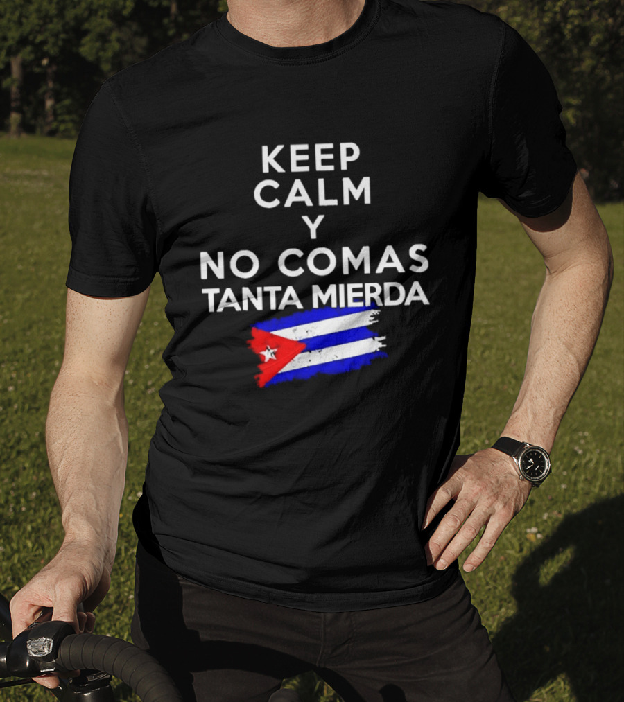 Keep Calm Y No Comas Tanta Mierda Cuban Flag T-Shirt