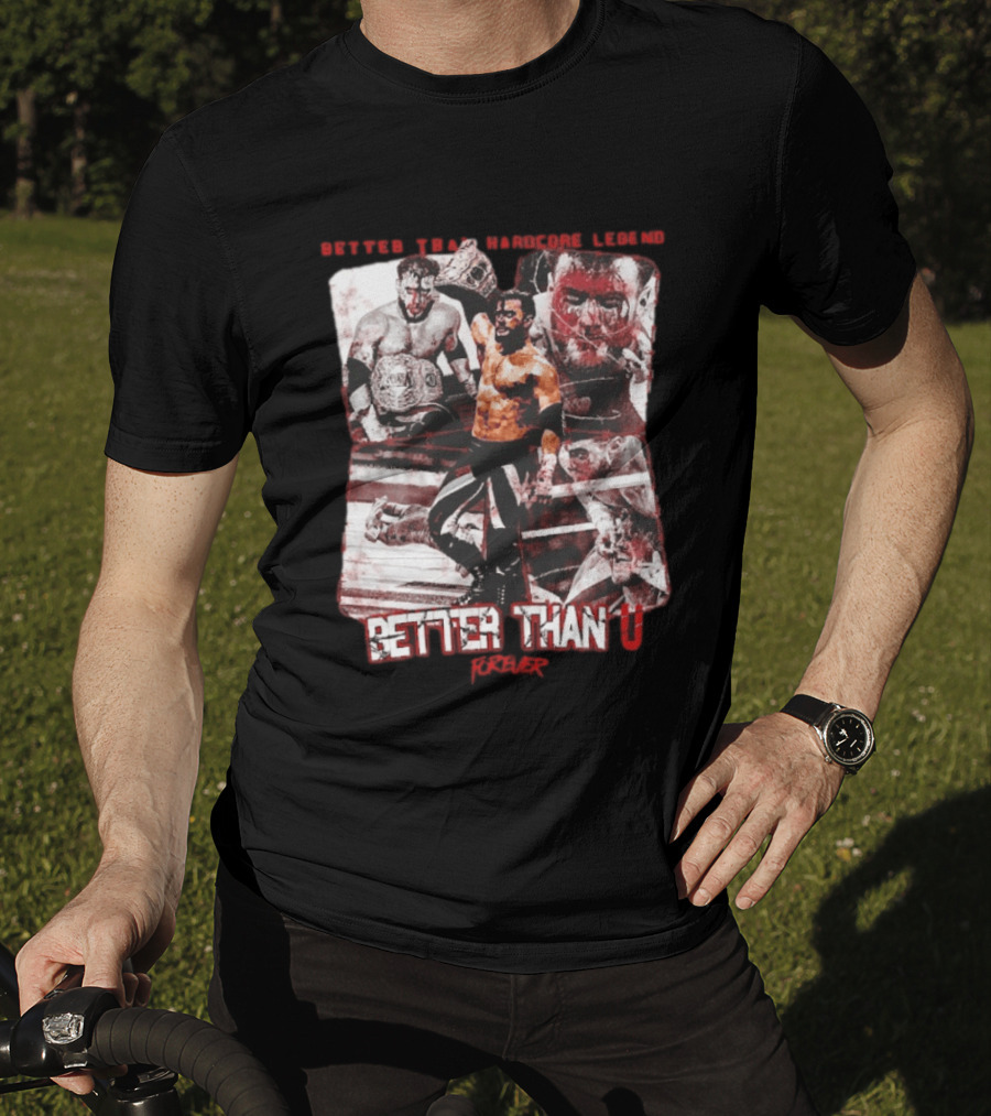 Maxwell Jacob Friedman Better Than Hardcore Legend Better Than U Forever AEW T-Shirt