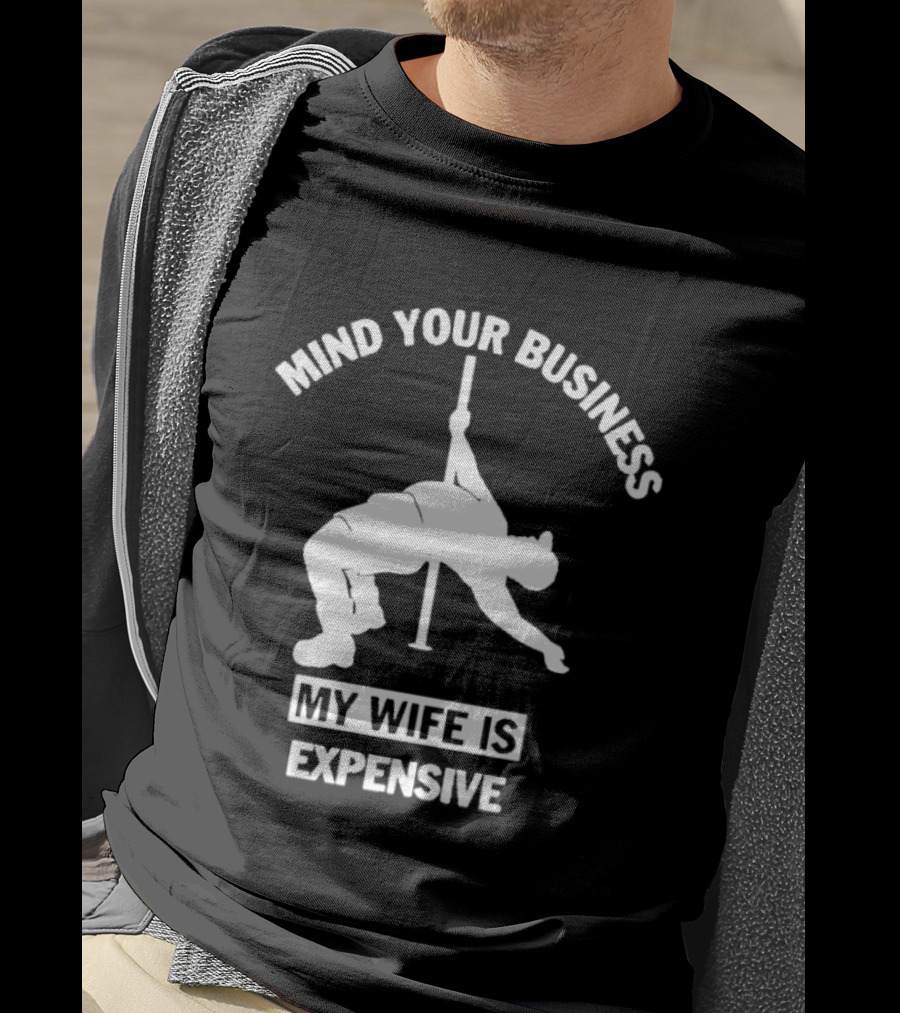 Mind Your Business My Wife Is Expensive Dance Pose T-Shirt
