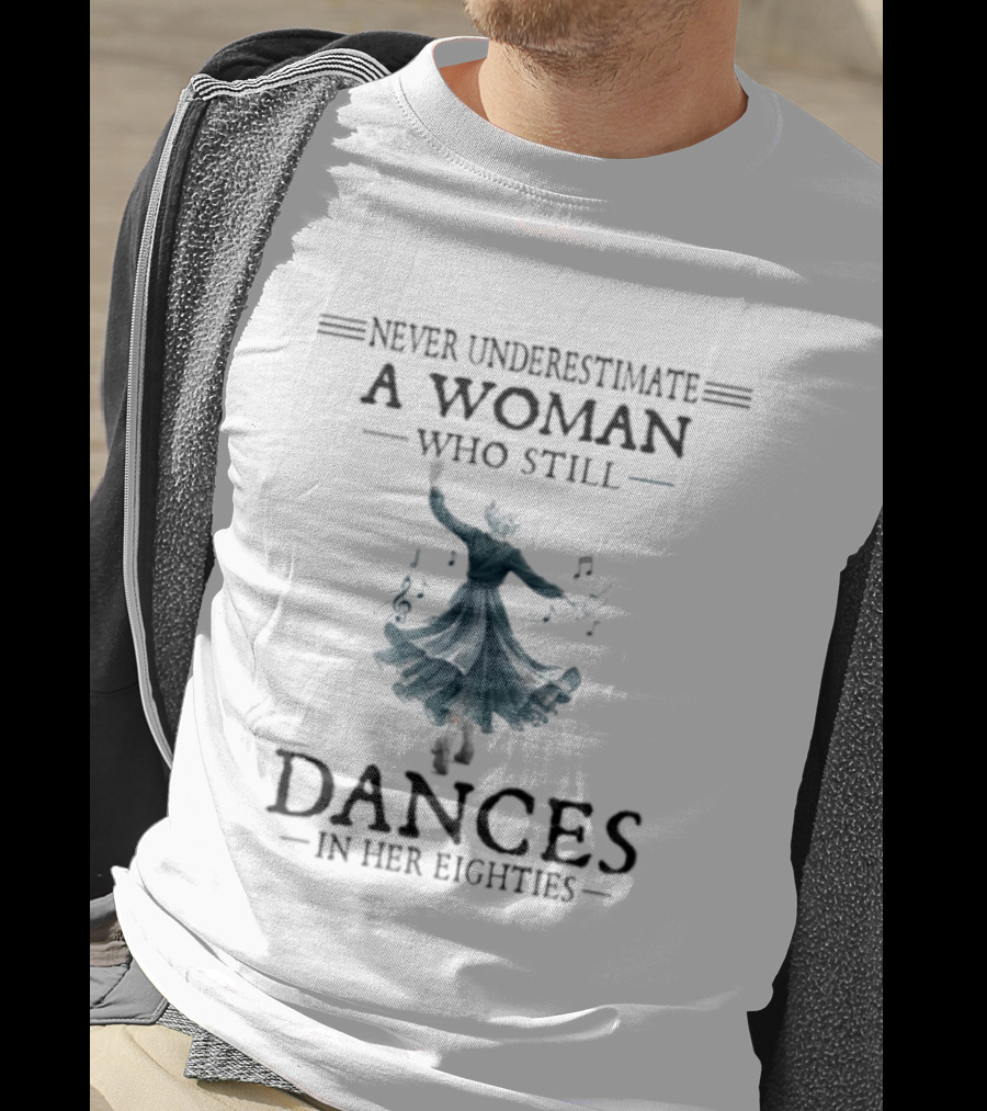 Never Underestimate A Woman Who Still Dances In Her Eighties T-Shirt