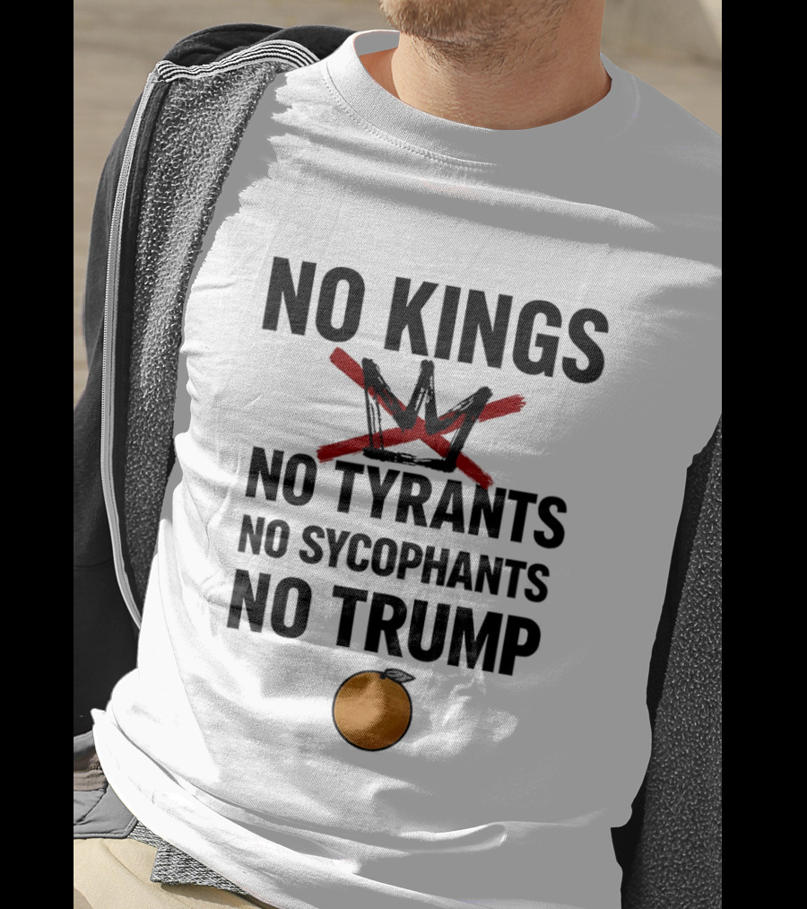 No Kings No Tyrants No Sycophants No Trump Political Protest T-Shirt