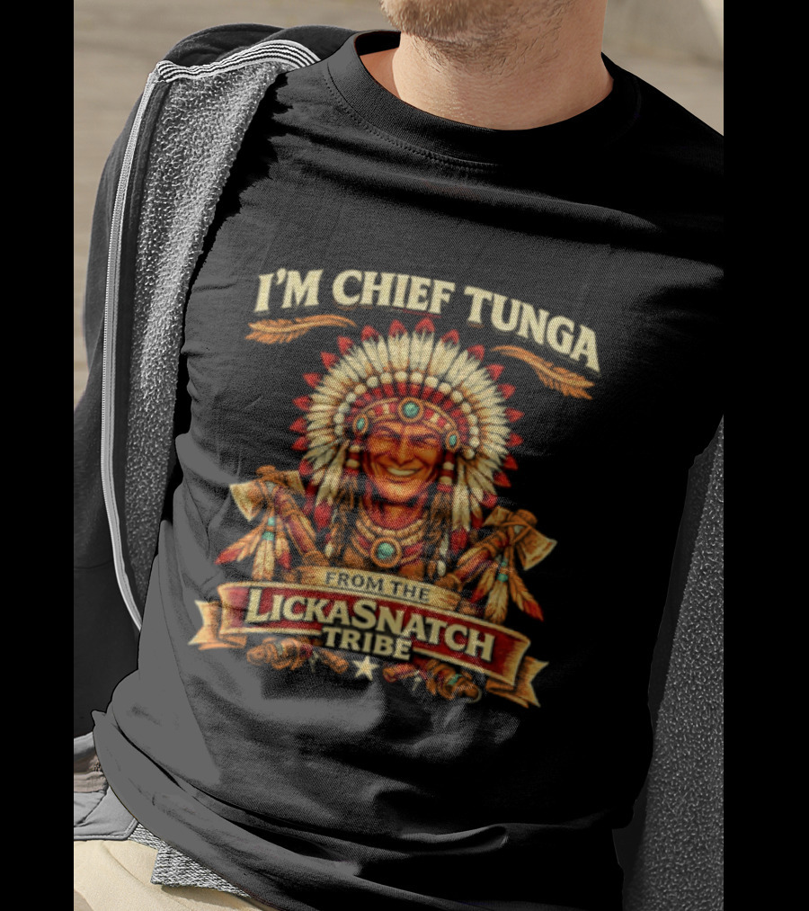 I'm Chief Tunga Famous Lickasnatch Tribe T-Shirt