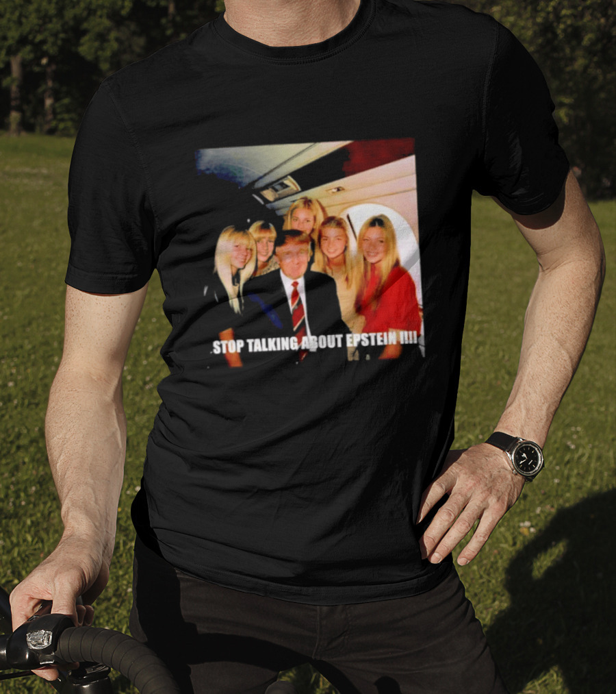 Trump Stop Talking About Epstein T-Shirt