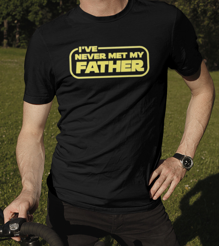 I've Never Met My Father T-Shirt