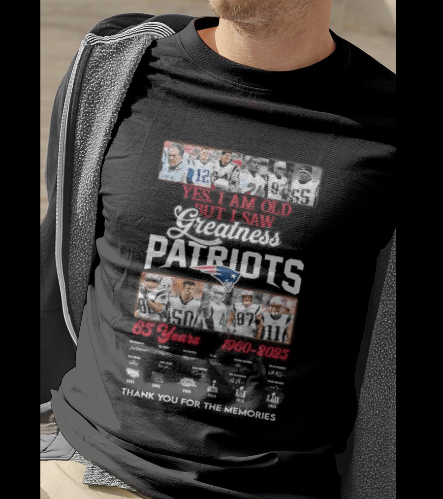 Yes I Am Old But I Saw Greatness New England Patriots 65 Years 1960 2025 Players Legends Signatures Thank You For The Memories T-Shirt