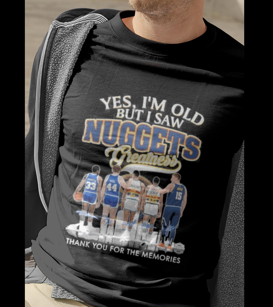 Yes I'm Old But I Saw Nuggets Greatness Thank You For The Memories T-Shirt