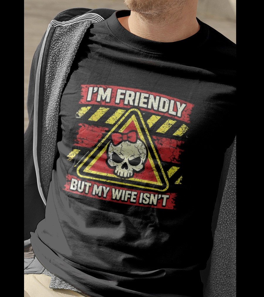 I'm Friendly But My Wife Isn't Skull Warning Sarcastic Humor T-Shirt