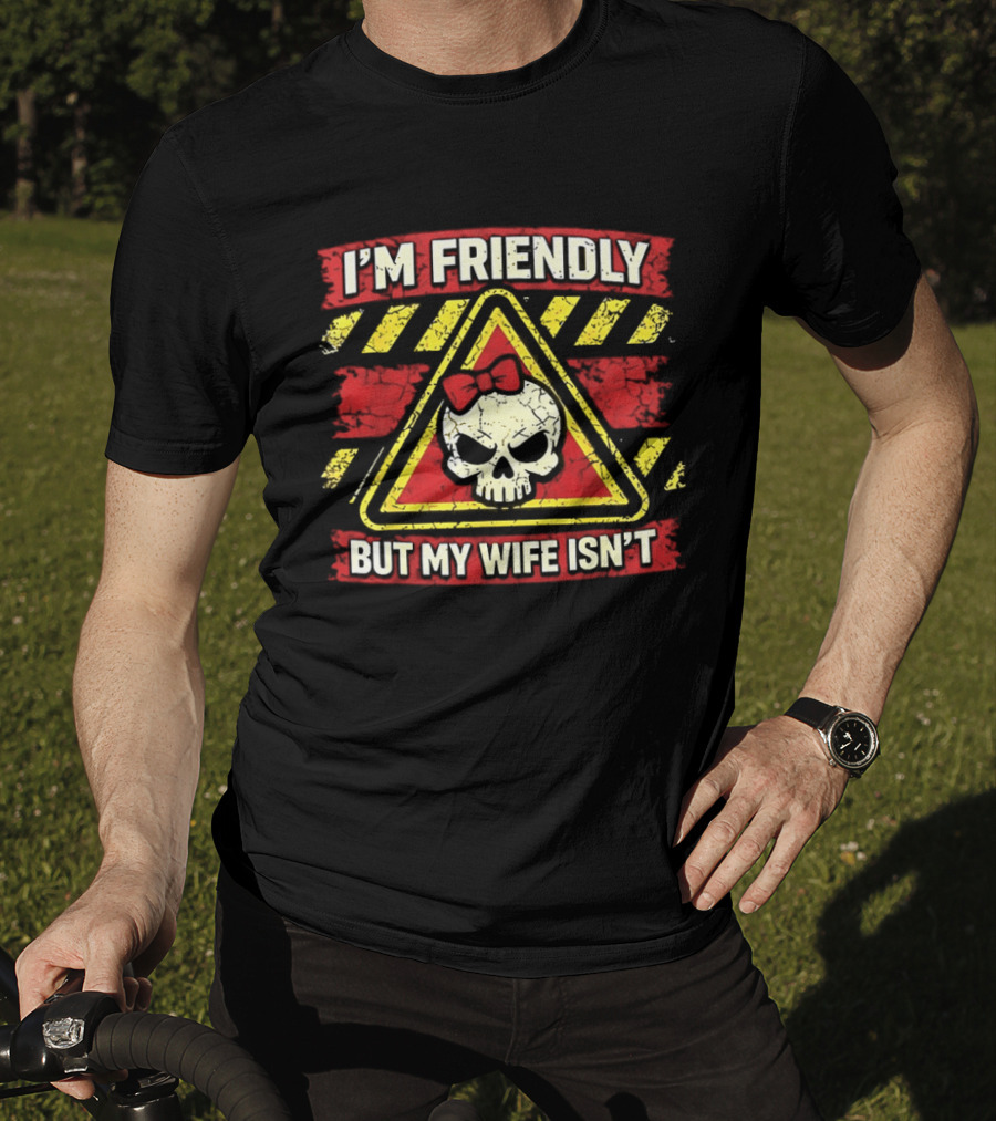 I'm Friendly But My Wife Isn't Skull Warning Sarcastic Humor T-Shirt